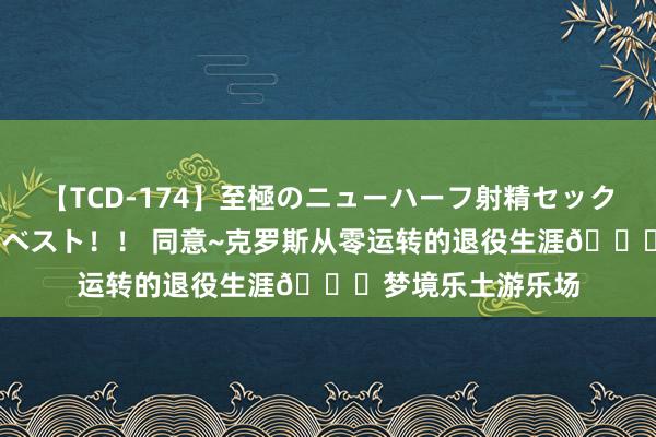 【TCD-174】至極のニューハーフ射精セックス16時間 特別版ベスト！！ 同意~克罗斯从零运转的退役生涯?梦境乐土游乐场