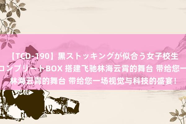 【TCD-190】黒ストッキングが似合う女子校生は美脚ニューハーフ コンプリートBOX 搭建飞驰林海云霄的舞台 带给您一场视觉与科技的盛宴！