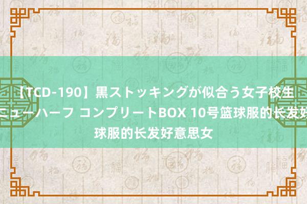 【TCD-190】黒ストッキングが似合う女子校生は美脚ニューハーフ コンプリートBOX 10号篮球服的长发好意思女