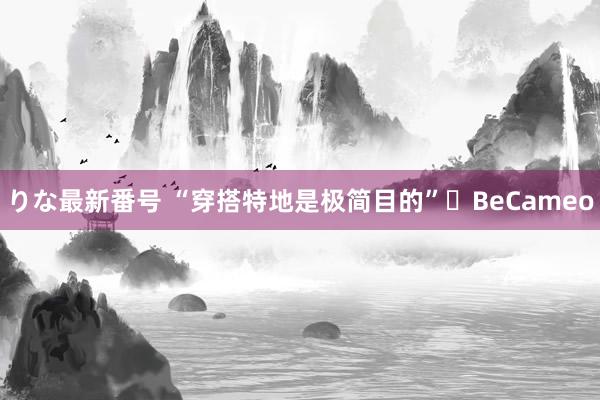 りな最新番号 “穿搭特地是极简目的”▪BeCameo