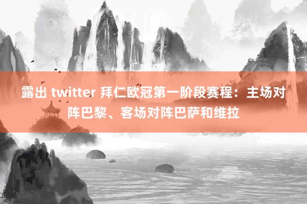 露出 twitter 拜仁欧冠第一阶段赛程：主场对阵巴黎、客场对阵巴萨和维拉