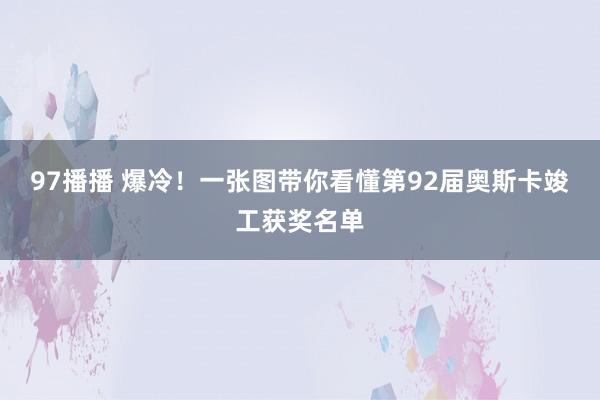 97播播 爆冷！一张图带你看懂第92届奥斯卡竣工获奖名单